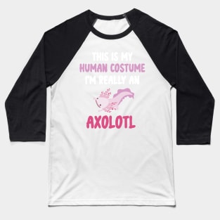 Funny Halloween This Is My Human Costume I'm Really An Axolotl Baseball T-Shirt